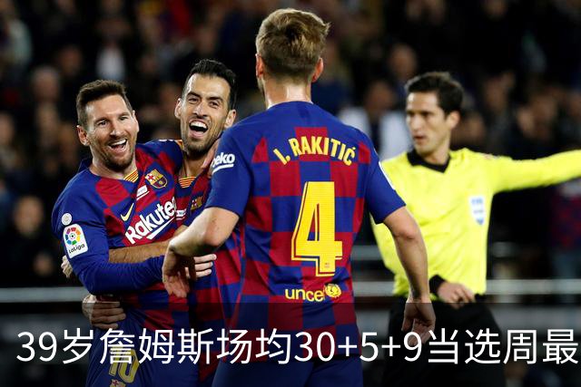39岁詹姆斯场均30+5+9当选周最佳 史上第二老